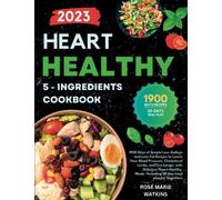 Heart Healthy 5 - Ingredients Cookbook: 1900 Days of Simple Low-Sodium and Low-Fat Recipes to Lower Your Blood Pressure, Cholesterol Levels, and Live ... : Including 30 day meal plan for beginners