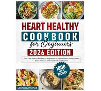 Heart Healthy Cookbook for Beginners: 1000 Days of Easy, Low-Sodium Recipes for Beginners to Support Heart Health, Lower Blood Pressure, and Cook with Confidence