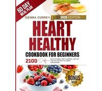 Heart Healthy Cookbook for Beginners: 2100 Days of Simple and Flavorful Low-Fat, Low-Salt Recipes to Lower Cholesterol and Blood Pressure, with a 60-Day Guided Meal Plan (Eat to Beat Heart Disease)