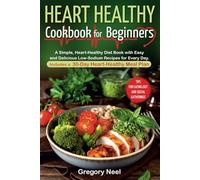 Heart Healthy Cookbook for Beginners: A Simple, Heart-Healthy Diet Book with Easy and Delicious Low-Sodium Recipes for Every Day. Includes a 30-Day Heart-Healthy Meal Plan
