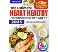 Heart Healthy Cookbook for Beginners: Simple and Delicious Recipes to Naturally Lower Blood Pressure and Cholesterol. Includes a 60-Day Meal Plan to Support Your Cardiovascular Wellness