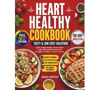 : Heart Healthy Cookbook. Tasty & Low-Cost Solutions:: Quick, budget-friendly, and low-sodium recipes with detailed nutrition info for singles or families. | 90-day meal plan