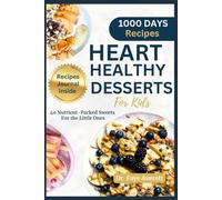 HEART HEALTHY DESSERTS FOR KIDS: 40 Nutrient-Packed Sweets Sweets For The Little Ones
