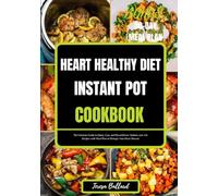 HEART HEALTHY DIET INSTANT POT COOKBOOK: The Ultimate Guide to Quick, Easy and Flavorful Low Sodium, Low Fat Recipes with Meal Plan to Manage Your Heart Disease (The Ultimate Heart-Healthy Cuisine)