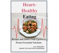 Heart-Healthy Eating: Recipes and Smart Food Choices to Protect Essential Nutrients