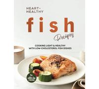 Heart-Healthy Fish Recipes: Cooking Light & Healthy with Low-Cholesterol Fish Dishes