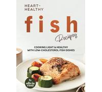 Heart-Healthy Fish Recipes: Cooking Light & Healthy with Low-Cholesterol Fish Dishes