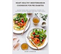 Heart-Healthy Mediterranean Cookbook for Pre-Diabetes: Nutritious and Flavorful Dishes to Support Blood Sugar Control and Heart Benefits