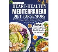 Heart-Healthy Mediterranean Diet for Seniors: Quick & Easy Low-Sodium, Low-Cholesterol Recipes for Weight Loss, Lower Blood Pressure, Boost Energy, and Support Longevity After 60