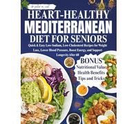 Heart-Healthy Mediterranean Diet for Seniors: Quick & Easy Low-Sodium, Low-Cholesterol Recipes for Weight Loss, Lower Blood Pressure, Boost Energy, and Support Longevity After 60