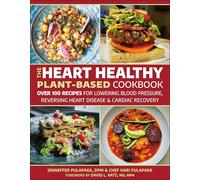 Heart Healthy Plant Based Cookbook, The: Over 100 Recipes for Lowering Blood Pressure, Reversing Heart Disease & Cardiac Recovery