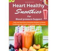 Heart Healthy Smoothies for Blood Pressure Support: Tasty and Nutritious Smoothie Recipes to Boost Cardiovascular Health and Lower Blood Pressure