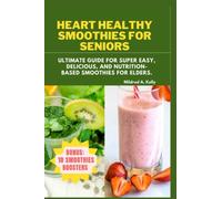 Heart Healthy Smoothies for Seniors: Ultimate Guide for Super Easy, Delicious, and Nutrition-based Smoothies For Elders. (Cooking for Optimal Health)