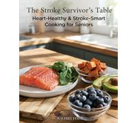 Heart-Healthy & Stroke-Smart Cooking for Seniors: 60 DASH Diet Recipes with Complete Nutrition Information (The Stroke Survivor’s Table)