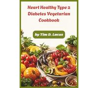 Heart Healthy Type 2 Diabetes Vegetarian Cookbook: Simple Low-Glycemic Plant-Based Recipes to Support Blood Sugar Balance, Heart Wellness, Weight Control, and Everyday Energy