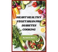 Heart Healthy Vegetarian Pre Diabetes Cooking: Delicious Plant-Based Recipes to Support Blood Sugar Control and Boost Cardiovascular Health
