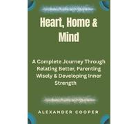 heart, home & mind: a complete journey through relating better, parenting wisely & developing inner strength