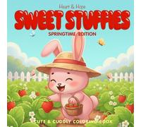Heart & Hope Sweet Stuffies Springtime Edition, A Cute & Cuddly Coloring Book: A Cute and Cuddly Spring Collection Book for All Ages Featuring ... Easter Fun, and Relaxing Seasonal Scenes