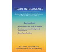 Heart Intelligence: Connecting with the Heart's Intuitive Guidance for Effective Choices and Solutions