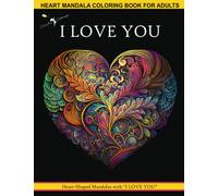 HEART MANDALA COLORING BOOK FOR ADULTS 50 Heart Shaped Mandalas with I LOVE YOU: Peaceful Relaxing Stress Relieving ADHD Anxiety Therapy Mindful Inspirational Zen Meditation Patterns