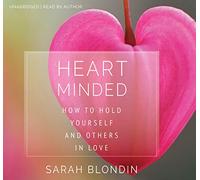 Heart Minded: How to Hold Yourself and Others in Love