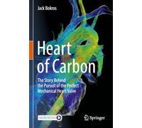 Heart of Carbon: The Story Behind the Pursuit of the Perfect Mechanical Heart Valve