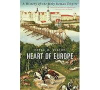Heart of Europe: A History of the Holy Roman Empire