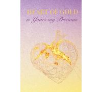 Heart of gold is Yours my Precious: A Notebook for Personal Notes, Thoughts and Meaningful Messages, for Writing Love, Gratitude, Memories, Feelings and Appreciation