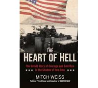 Heart of Hell, The: The Untold Story of Courage and Sacrifice in the Shadow of Iwo Jima