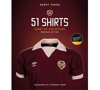 Heart of Midlothian, 51 Shirts: Moments in Time (Winner of the Sunday Times Illustrated Sports Book of the Year 2023)