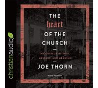 Heart of the Church: The Gospel's History, Message, and Meaning