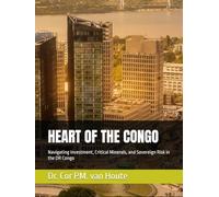 HEART OF THE CONGO: Navigating Investment, Critical Minerals, and Sovereign Risk in the DR Congo (Congo Chronicles Series)