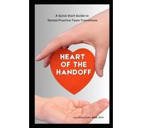 Heart of the Handoff: A Quick Start Guide to Dental Practice Team Transitions