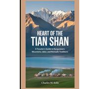 Heart of the Tian Shan: A Traveler’s Guide to Kyrgyzstan’s Mountains, Lakes, and Nomadic Traditions (A Tapestry of 2025 Global Adventures)
