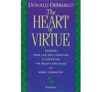 Heart of Virtue: Lessons from Life and Literature Illustrating the Beauty and Value of Moral Character