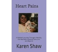 Heart Pains: A Mother’s Journey through Infertility, the Neonatal Intensive Care Unit, and Beyond