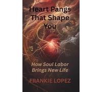 Heart Pangs That Shape You: How Soul Labor Brings New Life