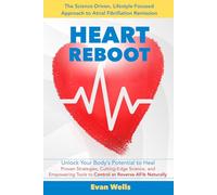 Heart Reboot: The Science-Driven, Lifestyle-Focused Approach to Atrial Fibrillation (AFib) Remission