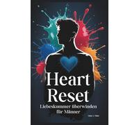 Heart Reset - Liebeskummer überwinden für Männer: Wie Männer in einer digitalen Welt Trennungsschmerz bewältigen, Ghosting verarbeiten und ihre Stärke zurück gewinnen + 30 Tage Workbook