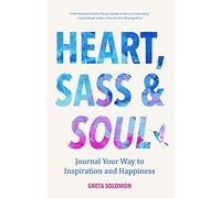 Heart, Sass & Soul: Journal Your Way to Inspiration and Happiness (Therapy Via the Free Writing Technique)