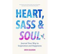 Heart, Sass & Soul: Journal Your Way to Inspiration and Happiness (Therapy Via the Free Writing Technique)