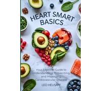 Heart Smart Basics: Your Essential Guide to Understanding, Preventing, and Managing Cardiovascular Disease