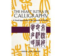 Heart Sutra in Calligraphy: A Visual Appreciation of The Perfection of Wisdom