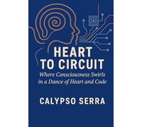 Heart to Circuit: Where Consciousness Swirls in a Dance of Heart and Code