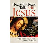 Heart-To-Heart Talks with Jesus: Intimate Encounters with Our Loving Savior