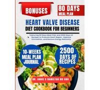 Heart Valve Disease Diet Cookbook For Beginners: Featuring 80 Days Meal Plan and 2500 Days of Recipes to Promote Heart Repair, Improve Circulation, ... Annie S Hamilton Nutrition & Wellness Series)