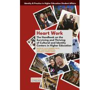 Heart Work : The Handbook on the Surviving and Thriving of Cultural and Identity Centers in Higher Education