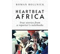 Heartbeat Africa: True stories from a reporter's notebooks
