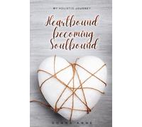 Heartbound becoming Soulbound: My holistic journey (The Soulbound Series)