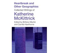 Heartbreak and Other Geographies : Collected Writings of Katherine McKittrick